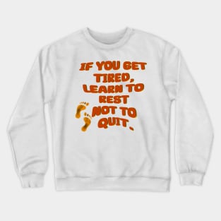 If you get tired learn to rest not to quit - Quote edition Crewneck Sweatshirt